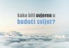 Kako biti uvjeren u budući svijet? buduci svijet